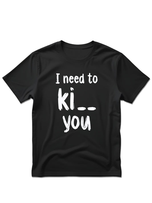 I need to ki__ you - Majica kratki rukavi