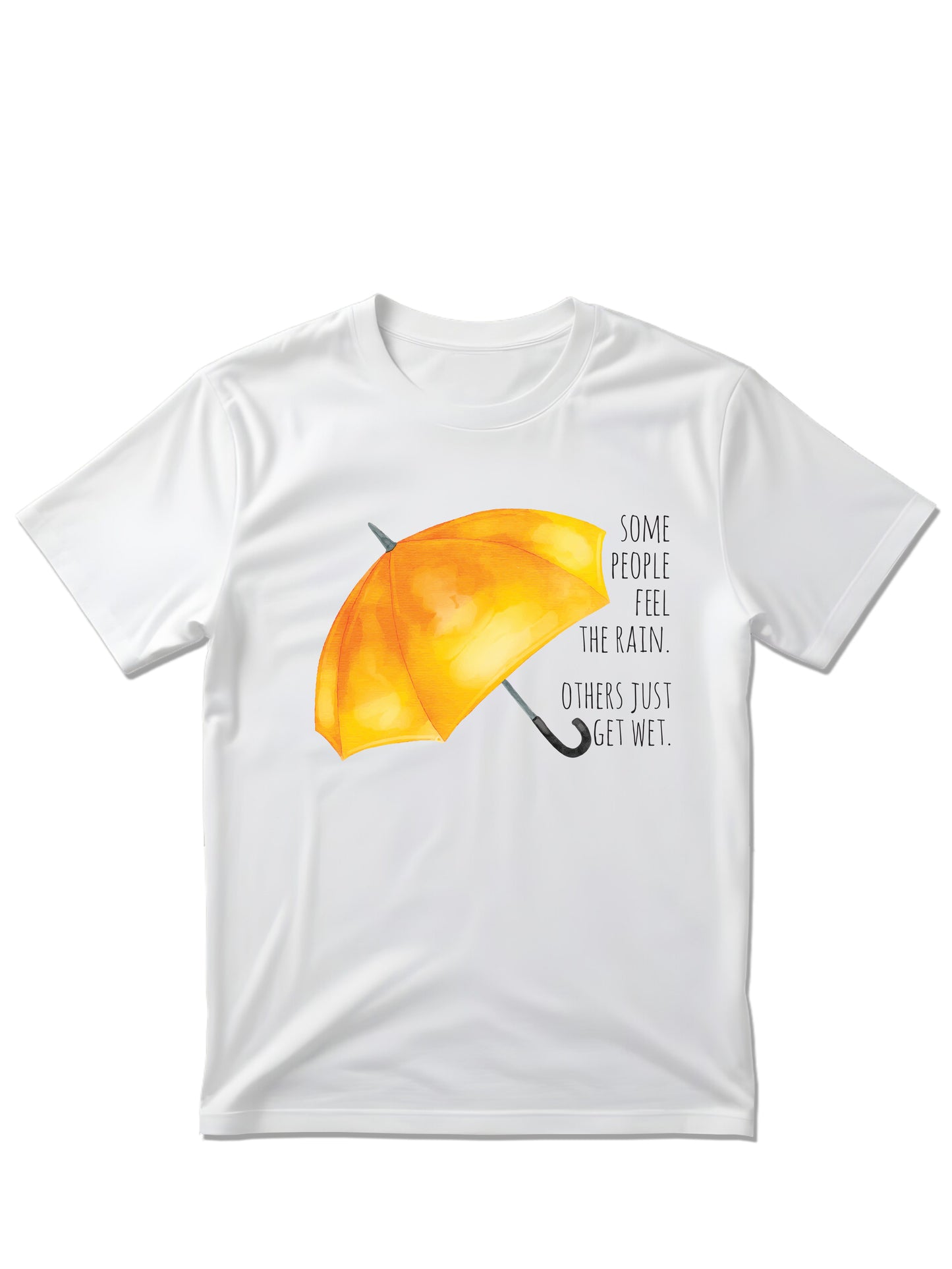 Some people feel the rain. Others just get wet - Majica kratki rukavi