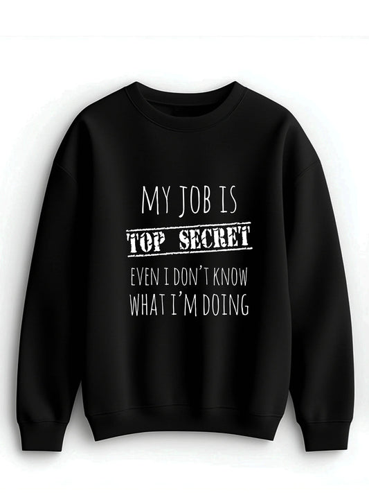 My job is top secret. Even I don't know what I'm doing - Majica dugi rukavi